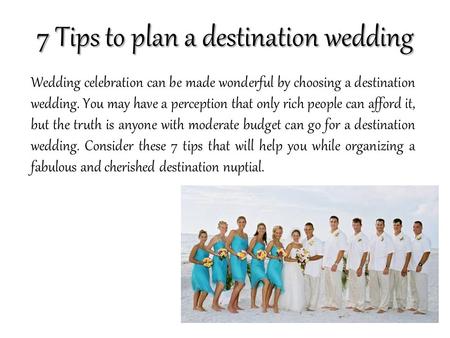 7 Tips to plan a destination wedding Wedding celebration can be made wonderful by choosing a destination wedding. You may have a perception that only rich.