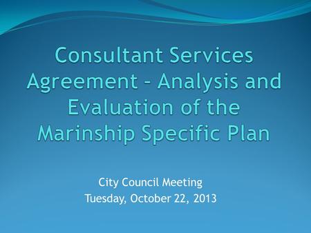 City Council Meeting Tuesday, October 22, 2013. Background March 5, 2013: Marinship 101 to Council May 7, 2013: Council formed Steering Committee to work.
