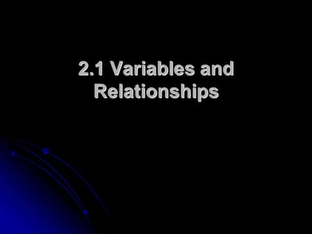 2.1 Variables and Relationships. Graphs show relationships between variables.