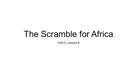 The Scramble for Africa Unit 5, Lesson 6. 1.Write down HW in your planner. 2.Set up your notebook with title, objective, and date. 3.Answer the questions.