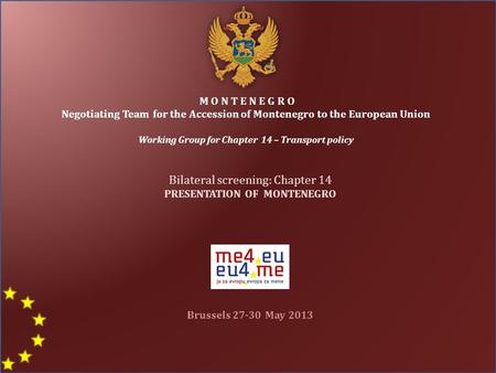 M O N T E N E G R O Negotiating Team for the Accession of Montenegro to the European Union Working Group for Chapter 14 – Transport policy Bilateral screening: