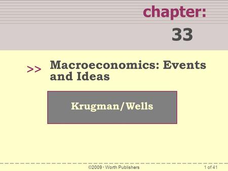 1 of 41 chapter: 33 >> Krugman/Wells ©2009  Worth Publishers Macroeconomics: Events and Ideas.