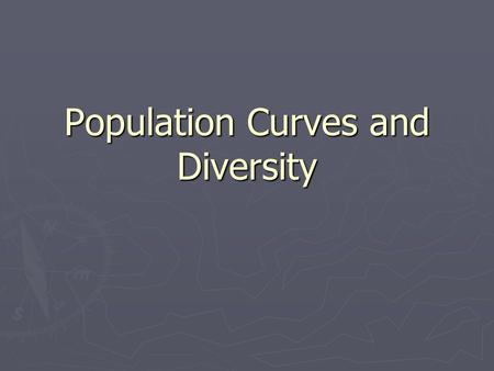 Population Curves and Diversity. 3 Phases of Population ► Growth ► Stability ► Decline.