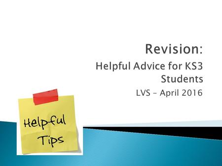 LVS – April 2016.  Refreshing your memory of what you have learnt so far  Checking that you understand what you have learnt  Filling in gaps in your.