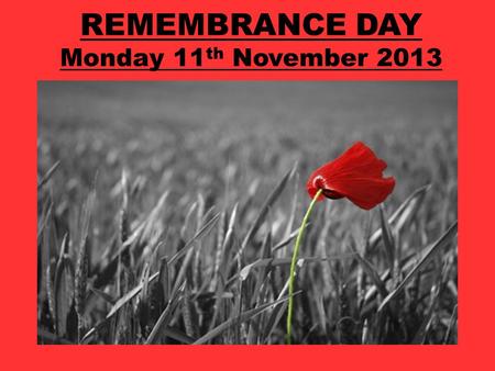 REMEMBRANCE DAY Monday 11 th November 2013. What are we remembering on Remembrance Day?
