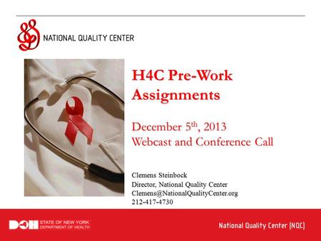 H4C Pre-Work Assignments December 5 th, 2013 Webcast and Conference Call Clemens Steinbock Director, National Quality Center
