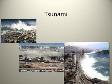 Tsunami. The name ‘tsunami’ is Japanese. It means harbor wave. Tsunamis used to be called tidal waves, but they actually have nothing to do with the tides.