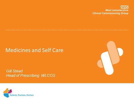 Medicines and Self Care Gill Stead Head of Prescribing WLCCG.