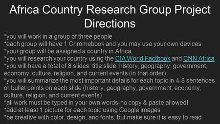 Africa Country Research Group Project Directions *you will work in a group of three people *each group will have 1 Chromebook and you may use your own.