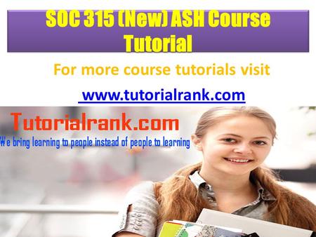 SOC 315 (New) ASH Course Tutorial For more course tutorials visit www.tutorialrank.com.