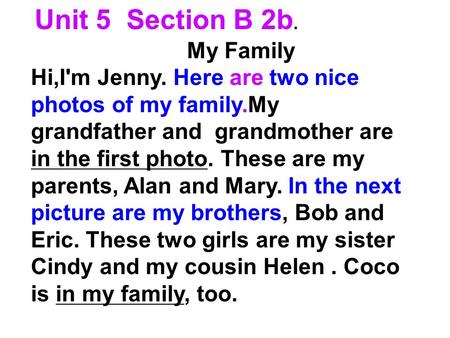 Unit 5 Section B 2b. My Family Hi,I'm Jenny. Here are two nice photos of my family.My grandfather and grandmother are in the first photo. These are my.