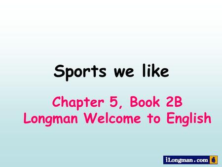 Chapter 5, Book 2B Longman Welcome to English Sports we like.