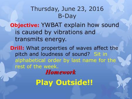 Thursday, June 23, 2016 B-Day Objective: YWBAT explain how sound is caused by vibrations and transmits energy. Drill: What properties of waves affect the.