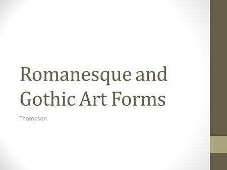 Romanesque and Gothic Art Forms Thompson. Romanesque Art Romanesque Art Era Time: 1050 – 1250 Location: Europe Types of Artwork: Triptych – an artwork.