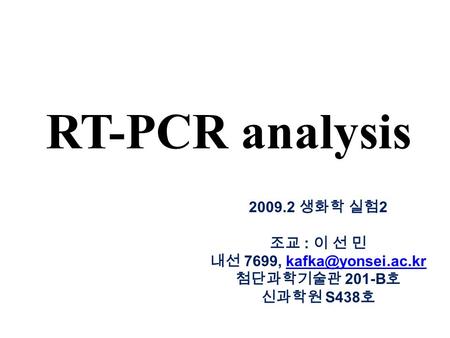 RT-PCR analysis 2009.2 생화학 실험 2 조교 : 이 선 민 내선 7699, 첨단과학기술관 201-B 호 신과학원 S438 호.