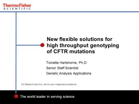 1 The world leader in serving science Toinette Hartshorne, Ph.D. Senior Staff Scientist Genetic Analysis Applications New flexible solutions for high throughput.