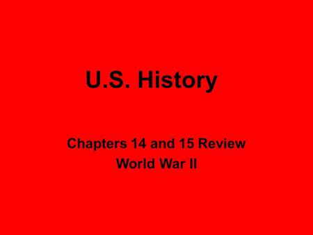U.S. History Chapters 14 and 15 Review World War II.