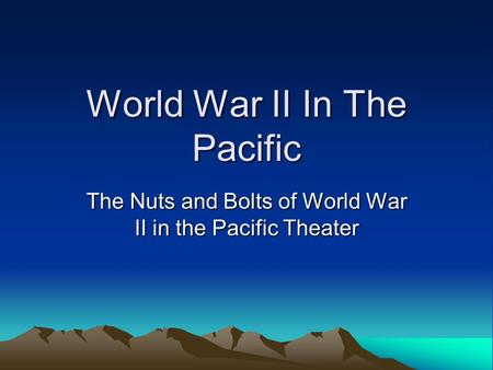 World War II In The Pacific The Nuts and Bolts of World War II in the Pacific Theater.
