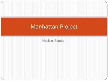 Nuclear Bombs Manhattan Project. Conception America feared an invasion of Japan would cost too many lives Manhattan Project (1942): Research and Development.