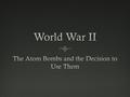 The A-Bomb ProjectThe A-Bomb Project a.1939: German scientists split uranium atoms, creating a nuclear reaction b.May ’42: FDR created a secret $ 2B A-bomb.