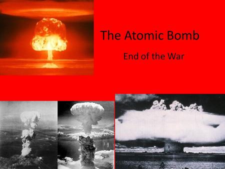 The Atomic Bomb End of the War. FDR to Truman Roosevelt did not live to see the final battles of the Pacific war (died of a stroke o April 12, 1945) Harry.