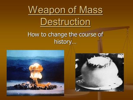 Weapon of Mass Destruction How to change the course of history…