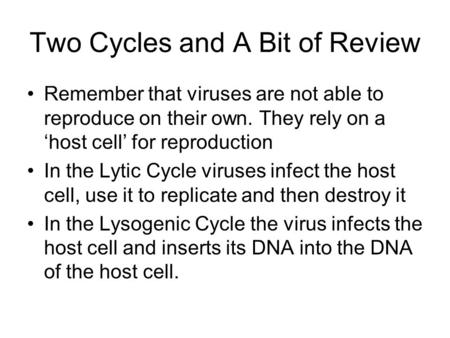 Two Cycles and A Bit of Review Remember that viruses are not able to reproduce on their own. They rely on a ‘host cell’ for reproduction In the Lytic Cycle.