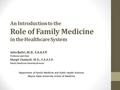 An Introduction to the Role of Family Medicine in the Healthcare System John Boltri, M.D., F.A.A.F.P. Professor and Chair Margit Chadwell, M.D., F.A.A.F.P.