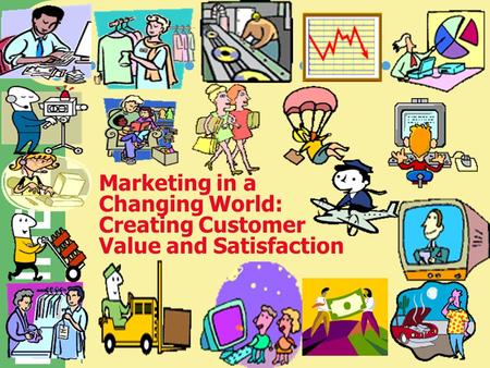 BUSINESS 1 Marketing in a Changing World: Creating Customer Value and Satisfaction.