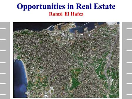Opportunities in Real Estate Opportunities in Real Estate Ramzi El Hafez.