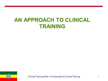 1Clinical Training Skills - An Approach to Clinical Training AN APPROACH TO CLINICAL TRAINING.