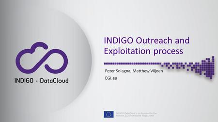 INDIGO Outreach and Exploitation process Peter Solagna, Matthew Viljoen EGI.eu.