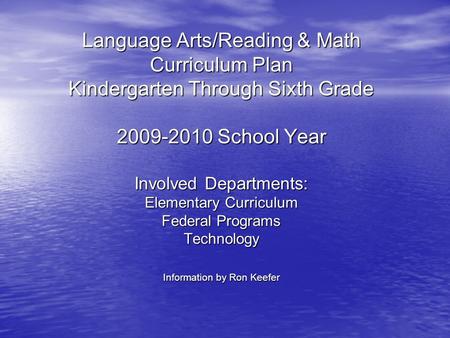 Language Arts/Reading & Math Curriculum Plan Kindergarten Through Sixth Grade 2009-2010 School Year Involved Departments: Elementary Curriculum Federal.
