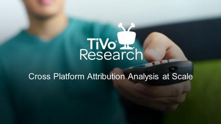 Cross Platform Attribution Analysis at Scale. 2 | Confidential and Proprietary of TiVo Research. Do not copy or distribute. For discussion only. TV VIEWING.