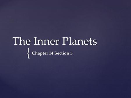 { The Inner Planets Chapter 14 Section 3. https://prezi.com/m8ga9yslzfjt/brief-introduction-to-the-solar-system/