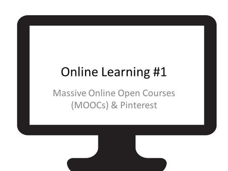 Online Learning #1 Massive Online Open Courses (MOOCs) & Pinterest.