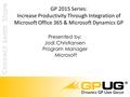 GP 2015 Series: Increase Productivity Through Integration of Microsoft Office 365 & Microsoft Dynamics GP Presented by: Jodi Christiansen Program Manager.