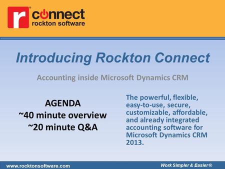 Introducing Rockton Connect www.rocktonsoftware.com Accounting inside Microsoft Dynamics CRM The powerful, flexible, easy-to-use, secure, customizable,