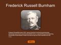 Frederick Russell Burnham Frederick Russell Burnham, DSO was an American scout and world traveling adventurer known for his service to the British Army.