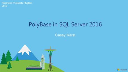Redmond Protocols Plugfest 2016 Casey Karst PolyBase in SQL Server 2016.