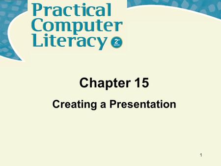1 Chapter 15 Creating a Presentation. Practical Computer Literacy, 2 nd edition Chapter 15 2 What’s inside and on the CD? In this chapter, you will learn.