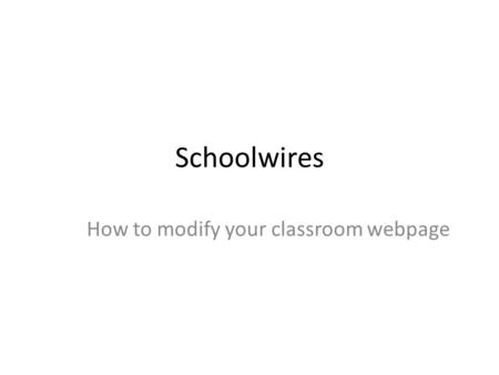Schoolwires How to modify your classroom webpage.