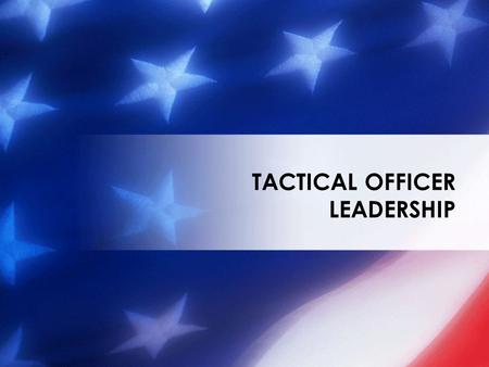 TACTICAL OFFICER LEADERSHIP. Tactical Officers are Individual Developers I believe that no other faculty or staff member has as much direct effect on.