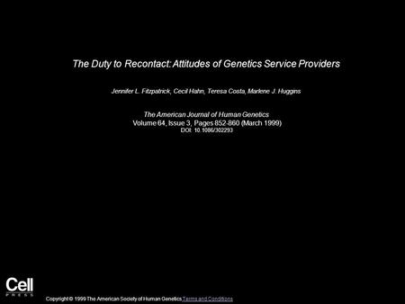 The Duty to Recontact: Attitudes of Genetics Service Providers Jennifer L. Fitzpatrick, Cecil Hahn, Teresa Costa, Marlene J. Huggins The American Journal.