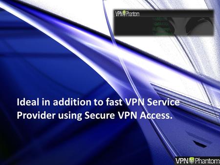 Ideal in addition to fast VPN Service Provider using Secure VPN Access.