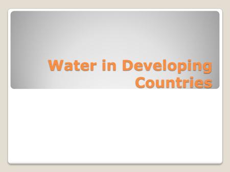 Water in Developing Countries. UN Report 2011 884 million people do not have access to safe water 2.5 billion do not have access to adequate sanitation.