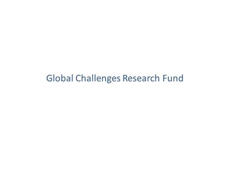 Global Challenges Research Fund. UK Aid Government commitment to spend 0.7% of Gross National Income as Official Development Assistance (ODA) Four strategic.
