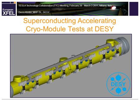Superconducting Accelerating Cryo-Module Tests at DESY TESLA Technology Collaboration (TTC) Meeting, February 28 - March 3 2011, Milano, Italy Denis Kostin,