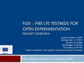 FLEX - FIRE LTE TESTBEDS FOR OPEN EXPERIMENTATION PROJECT OVERVIEW Nikos Makris, University of Thessaly (UTH) Contract number: 612050 Starting date: 1/1/2014.