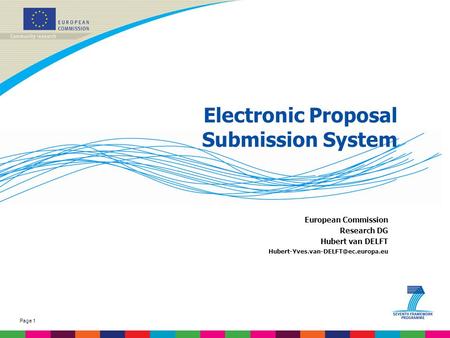 Page 1 Electronic Proposal Submission System European Commission Research DG Hubert van DELFT